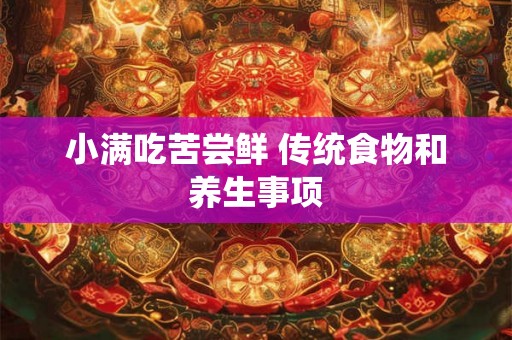 小满吃苦尝鲜 传统食物和养生事项