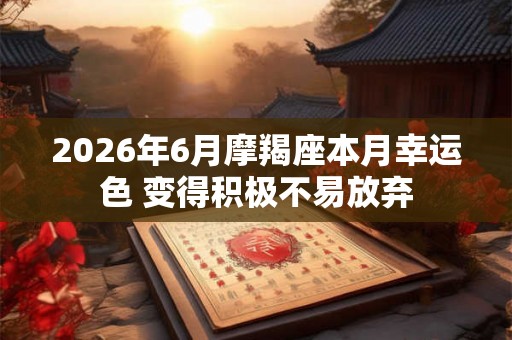 2026年6月摩羯座本月幸运色 变得积极不易放弃