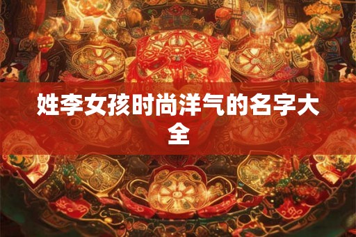 姓李女孩时尚洋气的名字大全