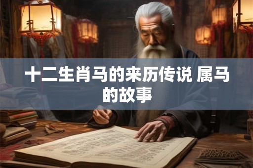 十二生肖马的来历传说 属马的故事