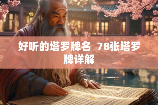 好听的塔罗牌名 78张塔罗牌详解 好听的塔罗牌名 78张塔罗牌详解