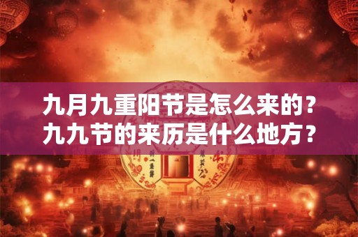 九月九重阳节是怎么来的？九九节的来历是什么地方？