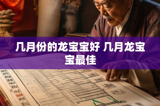 几月份的龙宝宝好 几月龙宝宝最佳