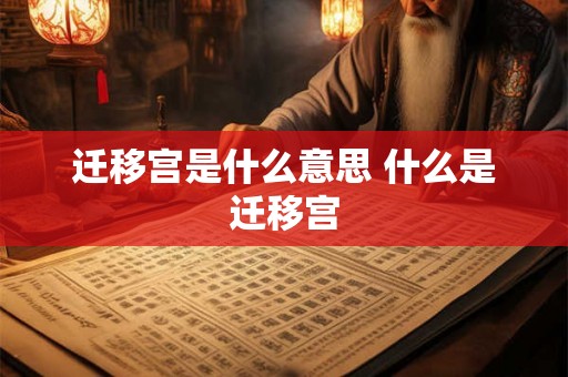 迁移宫是什么意思 什么是迁移宫