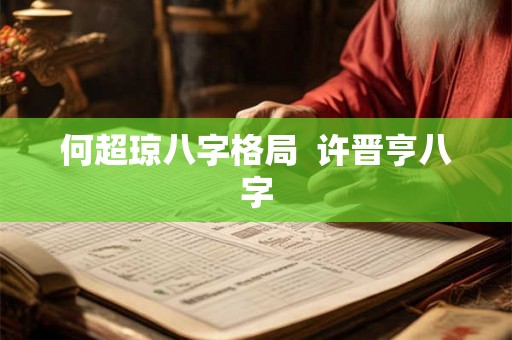 何超琼八字格局  许晋亨八字