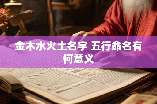 金木水火土名字 五行命名有何意义