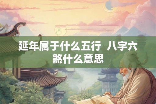 延年属于什么五行  八字六煞什么意思