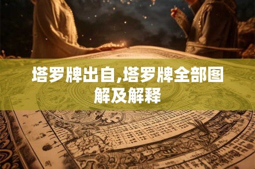 塔罗牌出自,塔罗牌全部图解及解释