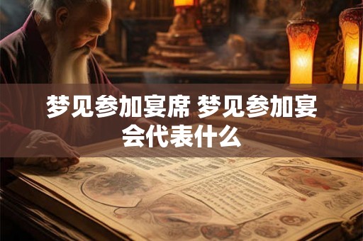 梦见参加宴席 梦见参加宴会代表什么