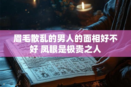 眉毛散乱的男人的面相好不好 凤眼是极贵之人
