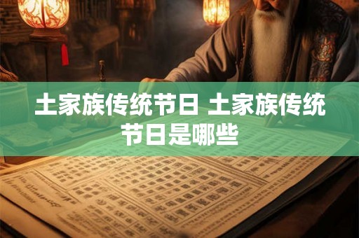 土家族传统节日 土家族传统节日是哪些