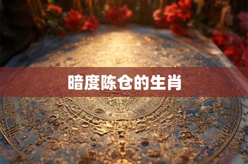暗度陈仓的生肖 暗度陈仓的生肖