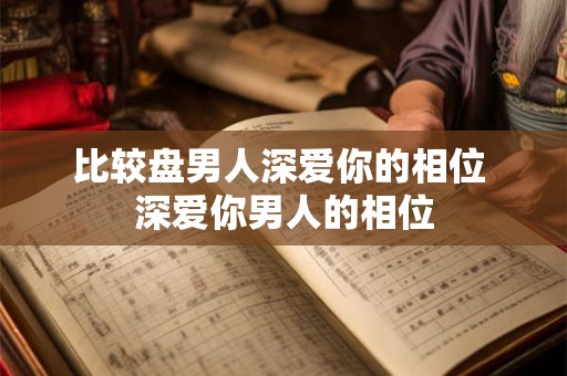 比较盘男人深爱你的相位 深爱你男人的相位