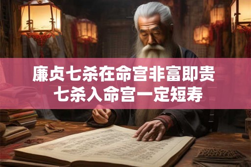 廉贞七杀在命宫非富即贵  七杀入命宫一定短寿