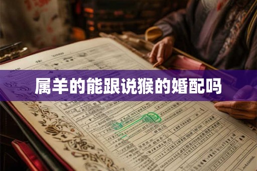 属羊的能跟说猴的婚配吗