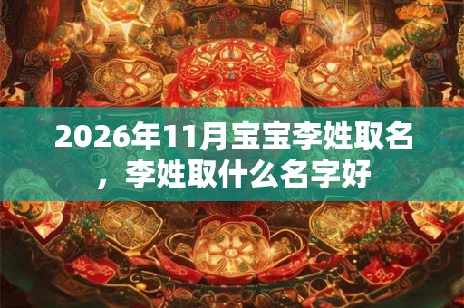 2026年11月宝宝李姓取名，李姓取什么名字好