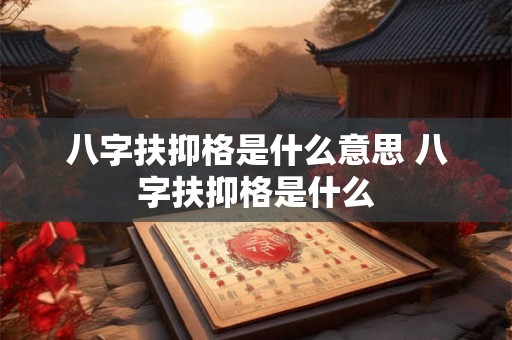 八字扶抑格是什么意思 八字扶抑格是什么 八字扶抑格是什么意思 八字扶抑格是什么