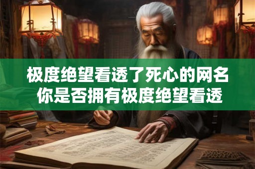 极度绝望看透了死心的网名 你是否拥有极度绝望看透了死心的网名
