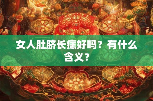 女人肚脐长痣好吗？有什么含义？
