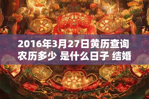 2016年3月27日黄历查询 农历多少 是什么日子 结婚吉时
