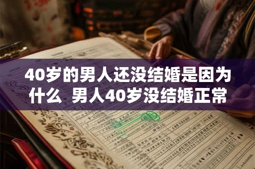 40岁的男人还没结婚是因为什么  男人40岁没结婚正常吗