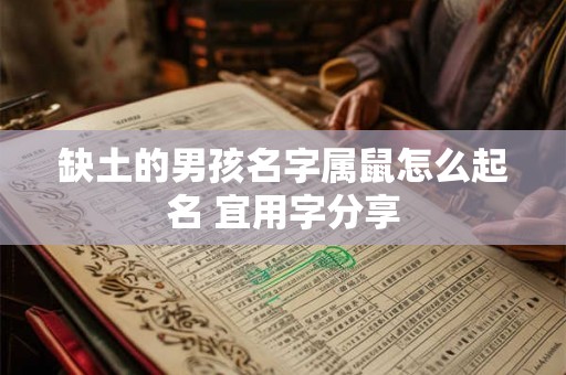 缺土的男孩名字属鼠怎么起名 宜用字分享
