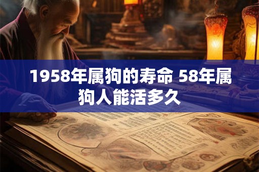 1958年属狗的寿命 58年属狗人能活多久