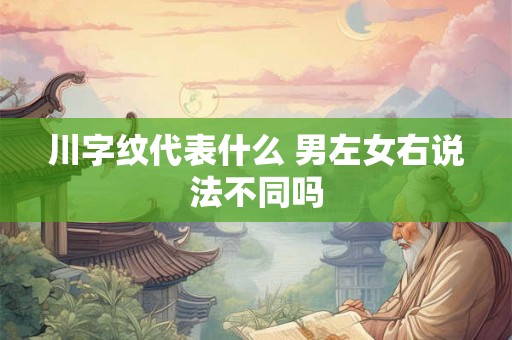 川字纹代表什么 男左女右说法不同吗