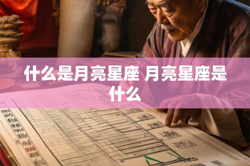 什么是月亮星座 月亮星座是什么