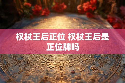 权杖王后正位 权杖王后是正位牌吗