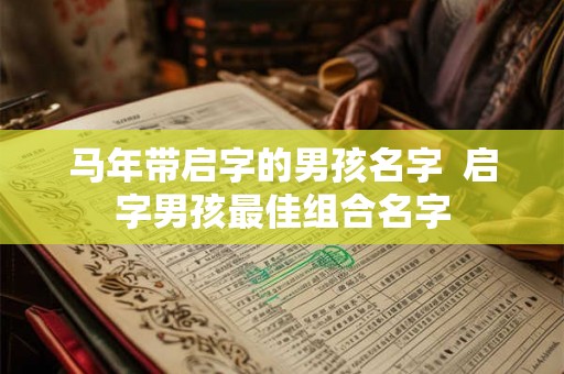 马年带启字的男孩名字  启字男孩最佳组合名字
