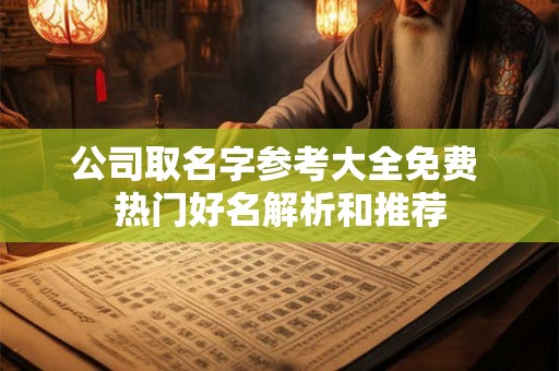 公司取名字参考大全免费 热门好名解析和推荐