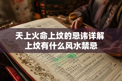 天上火命上坟的忌讳详解 上坟有什么风水禁忌