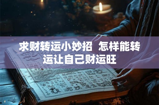 求财转运小妙招  怎样能转运让自己财运旺
