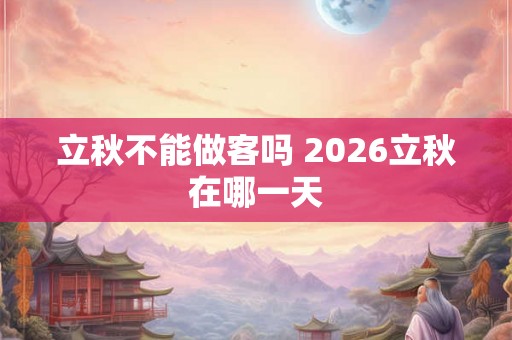 立秋不能做客吗 2026立秋在哪一天