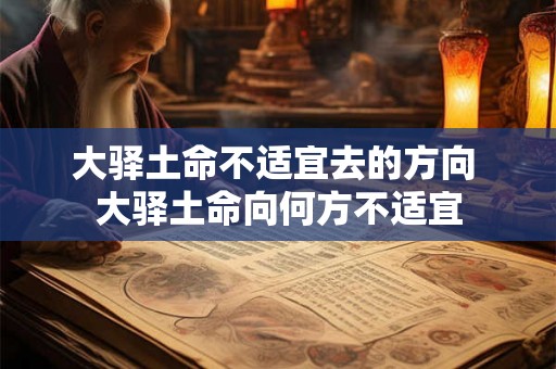 大驿土命不适宜去的方向 大驿土命向何方不适宜