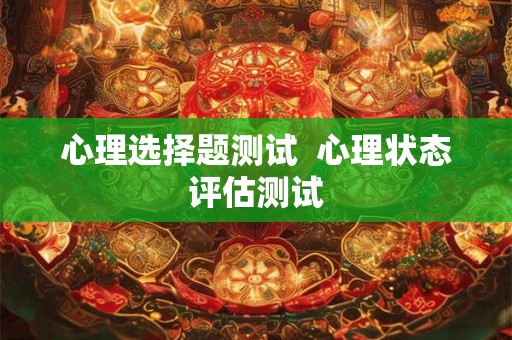 心理选择题测试  心理状态评估测试