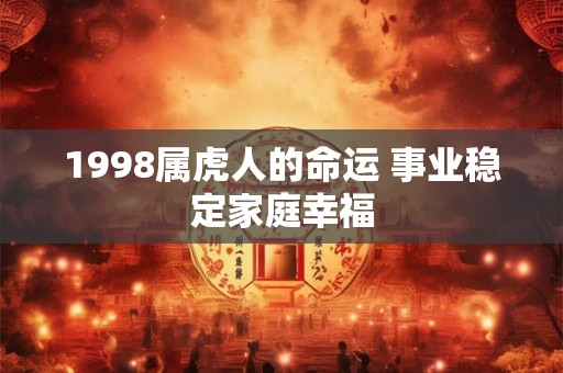 1998属虎人的命运 事业稳定家庭幸福