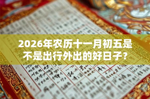 2026年农历十一月初五是不是出行外出的好日子？