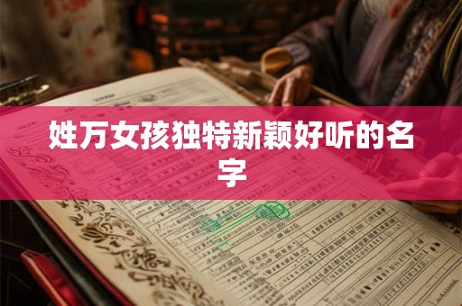 姓万女孩独特新颖好听的名字