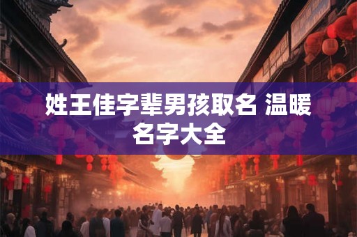 姓王佳字辈男孩取名 温暖名字大全