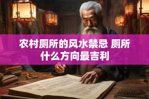农村厕所的风水禁忌 厕所什么方向最吉利