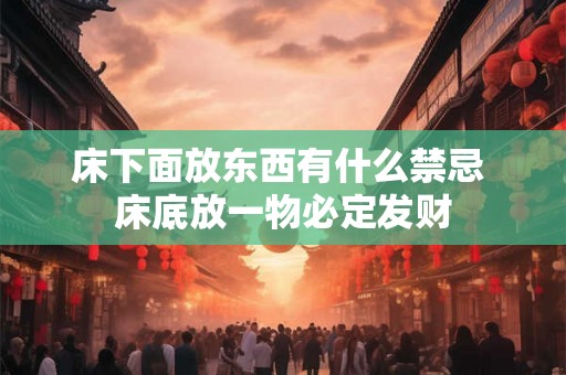 床下面放东西有什么禁忌 床底放一物必定发财