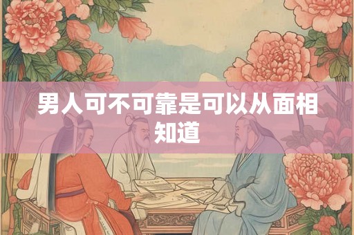 男人可不可靠是可以从面相知道