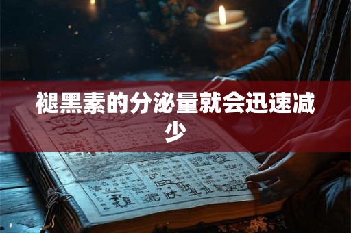 褪黑素的分泌量就会迅速减少 褪黑素的分泌量就会迅速减少