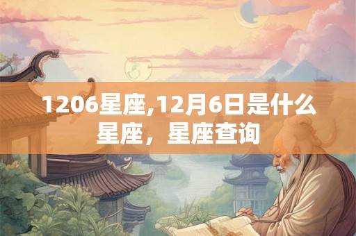 1206星座,12月6日是什么星座，星座查询