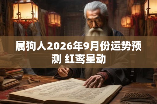 属狗人2026年9月份运势预测 红鸾星动