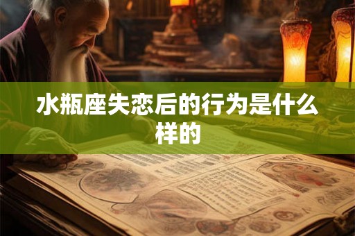水瓶座失恋后的行为是什么样的