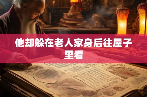 他却躲在老人家身后往屋子里看