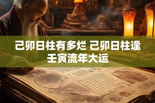 己卯日柱有多烂 己卯日柱逢壬寅流年大运
